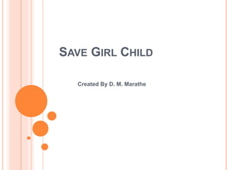 SAVE GIRL CHILD
Created By D. M. Marathe
 