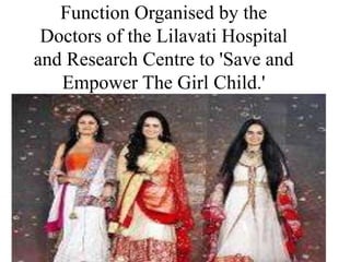 Function Organised by the
Doctors of the Lilavati Hospital
and Research Centre to 'Save and
Empower The Girl Child.'
 