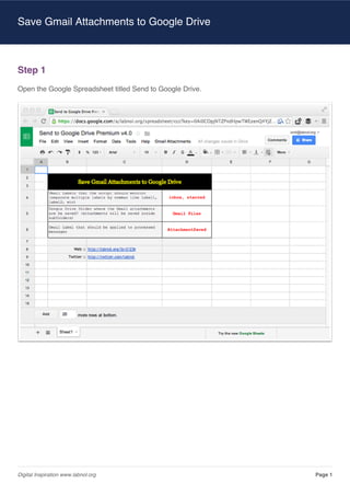 Save Gmail Attachments to Google Drive

Step 1
Open the Google Spreadsheet titled Send to Google Drive.

Digital Inspiration www.labnol.org

Page 1

 
