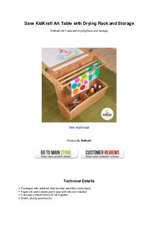 Save KidKraft Art Table with Drying Rack and Storage
KidKraft Art Table with Drying Rack and Storage
View large image
Product By KidKraft
Technical Details
Packaged with detailed, step-by-step assembly instructions
Paper roll and 2 plastic paint cups with lids are included
4 storage compartments for art supplies
Smart, sturdy construction
 