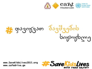 www.SaveKidsLives2015.orgwww.SaveKidsLives2015.org
www.safedrive.gewww.safedrive.ge
 