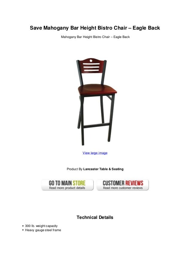Save Mahogany Bar Height Bistro Chair – Eagle Back
Mahogany Bar Height Bistro Chair – Eagle Back
View large image
Product By Lancaster Table & Seating
Technical Details
300 lb. weight capacity
Heavy gauge steel frame
 