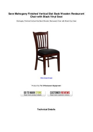 Save Mahogany Finished Vertical Slat Back Wooden Restaurant
Chair with Black Vinyl Seat
Mahogany Finished Vertical Slat Back Wooden Restaurant Chair with Black Vinyl Seat
View large image
Product By T & D Restaurant Equipment
Technical Details
 