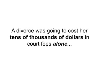 A divorce was going to cost her
tens of thousands of dollars in
court fees alone...
 