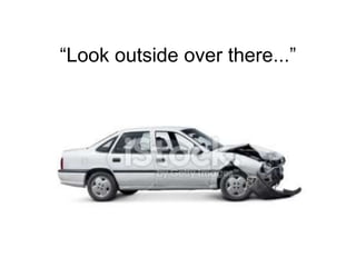 “Look outside over there...”
 