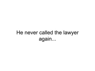 He never called the lawyer
again...
 