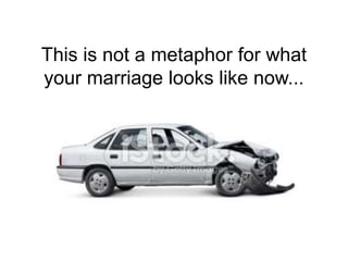 This is not a metaphor for what
your marriage looks like now...
 