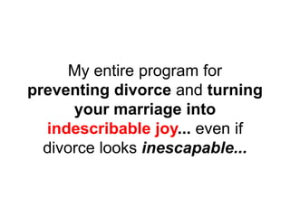 My entire program for
preventing divorce and turning
your marriage into
indescribable joy... even if
divorce looks inescapable...
 