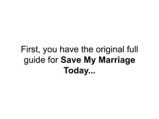 First, you have the original full
guide for Save My Marriage
Today...
 
