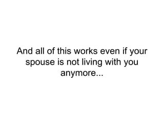 And all of this works even if your
spouse is not living with you
anymore...
 