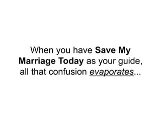 When you have Save My
Marriage Today as your guide,
all that confusion evaporates...
 