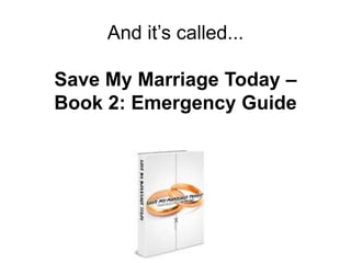 And it’s called...
Save My Marriage Today –
Book 2: Emergency Guide
 