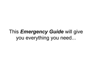 This Emergency Guide will give
you everything you need...
 