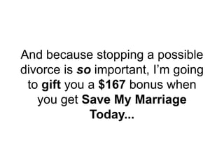And because stopping a possible
divorce is so important, I’m going
to gift you a $167 bonus when
you get Save My Marriage
Today...
 