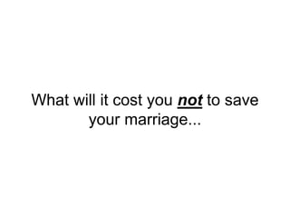What will it cost you not to save
your marriage...
 