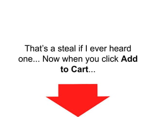 That’s a steal if I ever heard
one... Now when you click Add
to Cart...
 
