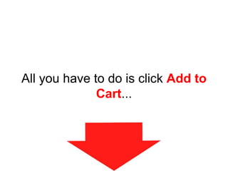 All you have to do is click Add to
Cart...
 