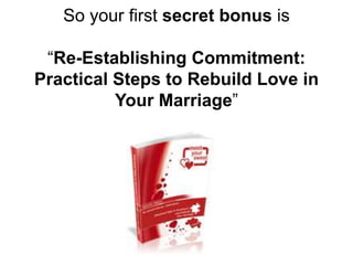 So your first secret bonus is
“Re-Establishing Commitment:
Practical Steps to Rebuild Love in
Your Marriage”
 