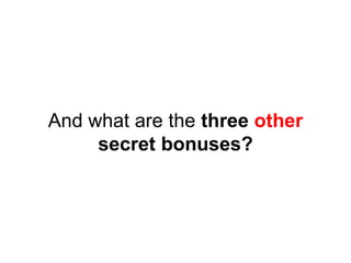And what are the three other
secret bonuses?
 