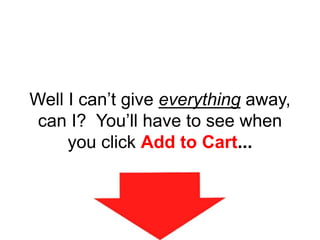 Well I can’t give everything away,
can I? You’ll have to see when
you click Add to Cart...
 