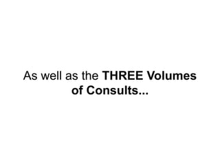 As well as the THREE Volumes
of Consults...
 