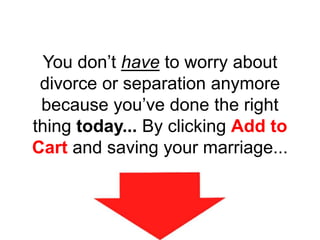 You don’t have to worry about
divorce or separation anymore
because you’ve done the right
thing today... By clicking Add to
Cart and saving your marriage...
 