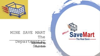 MINE SAVE MART
The
Departmental
Store
_______________________________________
Submitted by;
Zoya Awan
 