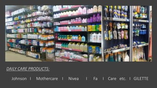DAILY CARE PRODUCTS:
Johnson I Mothercare I Nivea I Fa I Care etc. I GILETTE
 