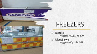 1. Sabroso
Nuggets 1000g… Rs. 530
2. ManoSalwa
Nuggets 900g…. Rs. 525
FREEZERS
 