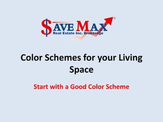 Color Schemes for your Living
Space
Start with a Good Color Scheme
 