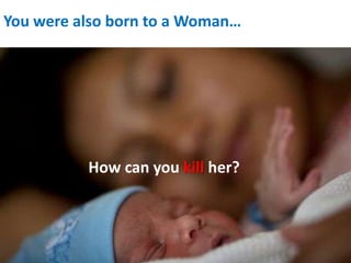 You were also born to a Woman…




          How can you kill her?
 