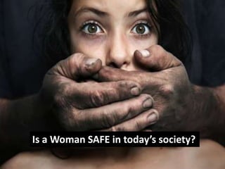 Is a Woman SAFE in today’s society?
 