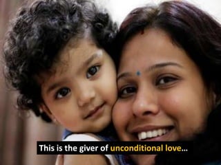 This is the giver of unconditional love…
 