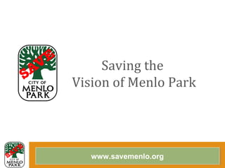 Saving the
Vision of Menlo Park




   www.savemenlo.org
   www.savemenlo.org
 