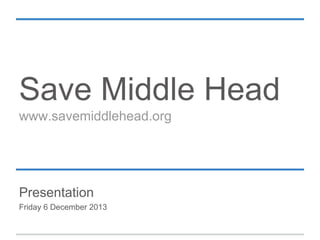 Save Middle Head
www.savemiddlehead.org

Presentation
Updated 19 January 2014

 