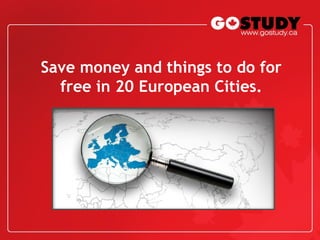 Sa v e money and things to do for free in 20 European Cities. 