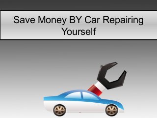 Save Money BY Car Repairing
Yourself

 