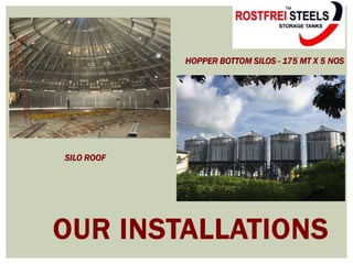 OUR INSTALLATIONS
HOPPER BOTTOM SILOS - 175 MT X 5 NOS
SILO ROOF
 
