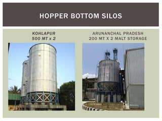 KOHLAPUR
500 MT x 2
ARUNANCHAL PRADESH
200 MT X 2 MALT STORAGE
HOPPER BOTTOM SILOS
 