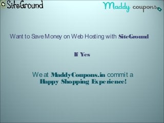 Want to SaveMoney on Web Hosting with SiteGround
If Yes
Weat MaddyCoupons.in commit a
Happy Shopping Experience!
 