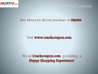 Save Money for all your purchases on Myntra
Visit www.crackcoupon.com
We at Crackcoupon.com providing a
Happy Shopping Experience!
 