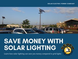 SAVE MONEY WITH
SOLAR LIGHTING
Learn how solar lighting can save you money compared to grid lights
SOLAR ELECTRIC POWER COMPANY
 