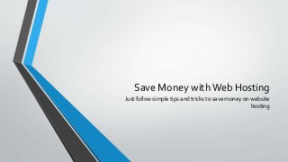 Save Money withWeb Hosting
Just follow simple tips and tricks to save money on website
hosting
 