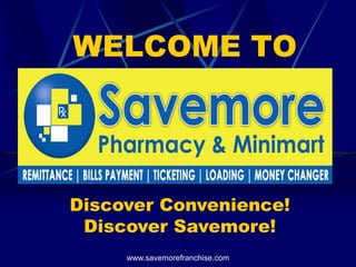 WELCOME TO




Discover Convenience!
 Discover Savemore!
     www.savemorefranchise.com
 