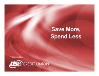 Save More,
               Spend Less


Presented by
 