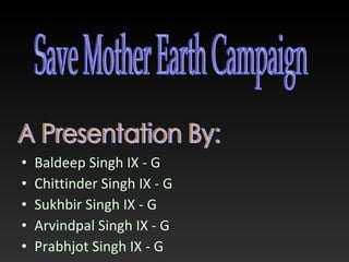 [object Object],[object Object],[object Object],[object Object],[object Object],A Presentation By: Save Mother Earth Campaign 