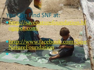 You Can Find SNF at:
http://savenaturefoundation.bl
 ogspot.com/

http://www.facebook.com/Save
 NatureFoundation

 