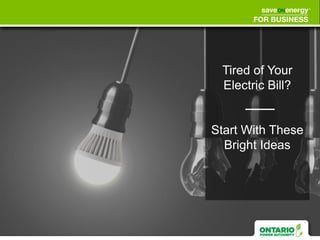Tired of Your Electric Bill? 
Start With These Bright Ideas 
 