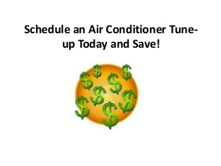 Schedule an Air Conditioner Tune-
up Today and Save!
 
