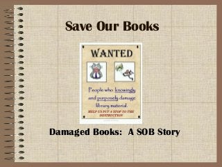 Save Our Books
Damaged Books: A SOB Story
 